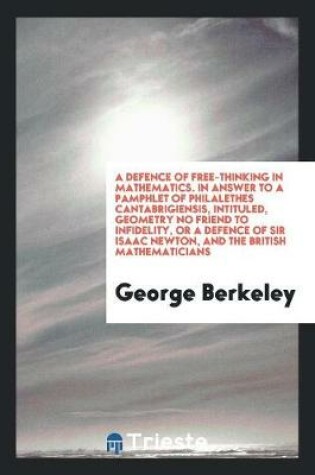 Cover of A Defence of Free-Thinking in Mathematics. in Answer to a Pamphlet of Philalethes Cantabrigiensis, Intituled, Geometry No Friend to Infidelity, or a Defence of Sir Isaac Newton, and the British Mathematicisn