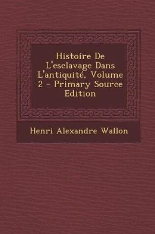 Cover of Histoire de L'Esclavage Dans L'Antiquite, Volume 2 - Primary Source Edition