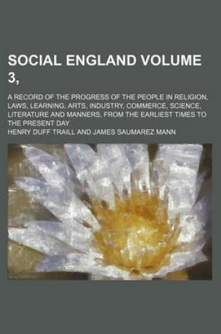 Cover of Social England Volume 3, ; A Record of the Progress of the People in Religion, Laws, Learning, Arts, Industry, Commerce, Science, Literature and Manners, from the Earliest Times to the Present Day