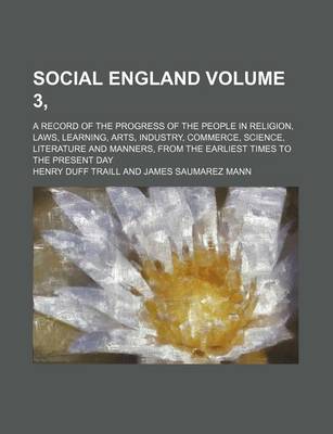 Book cover for Social England Volume 3, ; A Record of the Progress of the People in Religion, Laws, Learning, Arts, Industry, Commerce, Science, Literature and Manners, from the Earliest Times to the Present Day