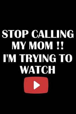 Book cover for Stop Calling My Mom !! I'm Trying to Watch