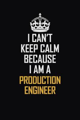 Book cover for I Can't Keep Calm Because I Am A Production Engineer