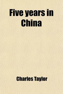 Book cover for Five Years in China; With Some Account of the Great Rebellion, and a Description of St. Helena