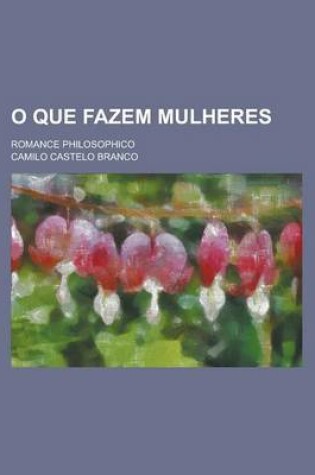 Cover of O Que Fazem Mulheres; Romance Philosophico