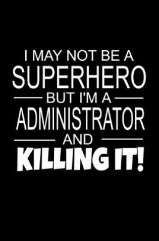 Cover of I May Not Be A Superhero But I'm A Administrator And Killing It!