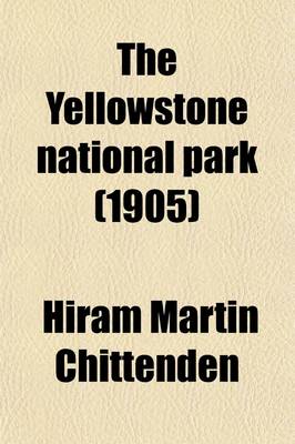 Book cover for The Yellowstone National Park; Historical and Descriptive, Illustrated with Maps, Views and Portraits