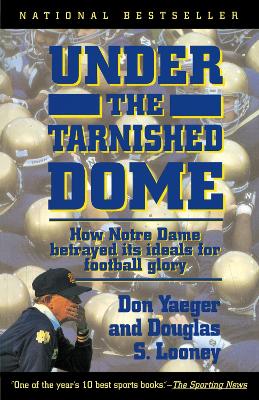 Book cover for Under The Tarnished Dome: How Notre Dame Betrayd Ideals For Football Glory