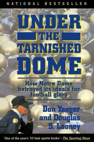 Cover of Under The Tarnished Dome: How Notre Dame Betrayd Ideals For Football Glory