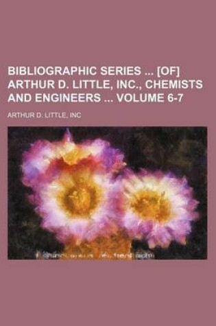 Cover of Bibliographic Series [Of] Arthur D. Little, Inc., Chemists and Engineers Volume 6-7