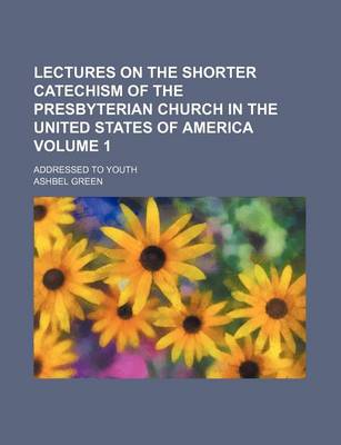 Book cover for Lectures on the Shorter Catechism of the Presbyterian Church in the United States of America Volume 1; Addressed to Youth