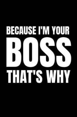 Cover of Because I'm Your Boss, That's Why