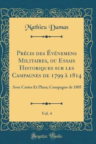 Cover of Précis Des Événemens Militaires, Ou Essais Historiques Sur Les Campagnes de 1799 À 1814, Vol. 4