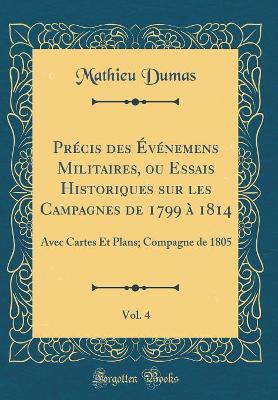Book cover for Précis Des Événemens Militaires, Ou Essais Historiques Sur Les Campagnes de 1799 À 1814, Vol. 4