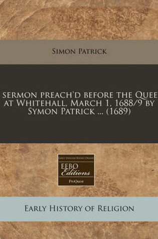 Cover of A Sermon Preach'd Before the Queen at Whitehall, March 1, 1688/9 by Symon Patrick ... (1689)