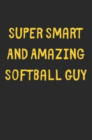 Cover of Super Smart And Amazing Softball Guy