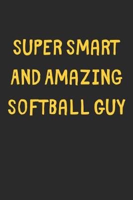 Book cover for Super Smart And Amazing Softball Guy