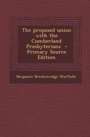 Cover of The Proposed Union with the Cumberland Presbyterians