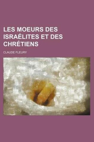 Cover of Les Moeurs Des Israelites Et Des Chretiens