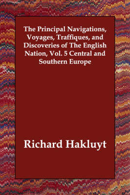 Book cover for The Principal Navigations, Voyages, Traffiques, and Discoveries of The English Nation, Vol. 5 Central and Southern Europe