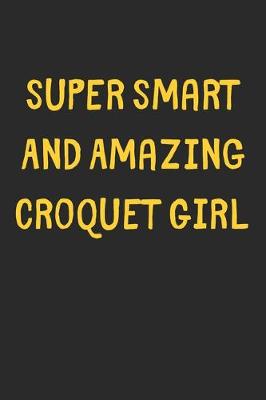 Book cover for Super Smart And Amazing Croquet Girl