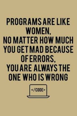 Cover of Programs Are Like Women, No Matter How Much You Get Mad Because of Errors, You Are Always the One Who Is Wrong