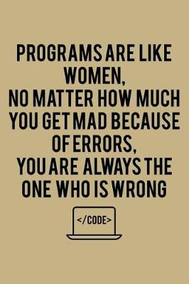 Book cover for Programs Are Like Women, No Matter How Much You Get Mad Because of Errors, You Are Always the One Who Is Wrong