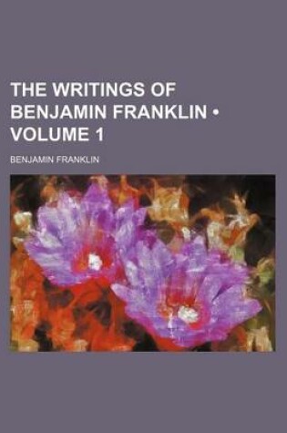 Cover of The Writings of Benjamin Franklin (Volume 1)