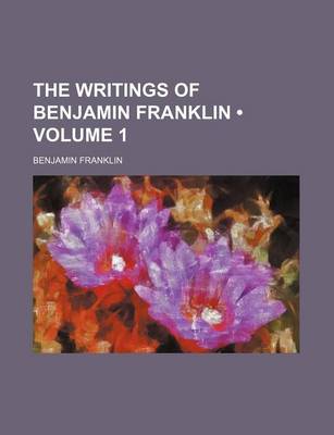 Book cover for The Writings of Benjamin Franklin (Volume 1)