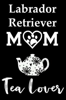 Book cover for Labrador Retriever Mom Tea Lover