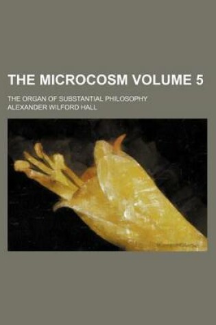 Cover of The Microcosm Volume 5; The Organ of Substantial Philosophy