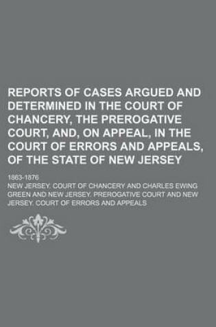 Cover of Reports of Cases Argued and Determined in the Court of Chancery, the Prerogative Court, And, on Appeal, in the Court of Errors and Appeals, of the State of New Jersey Volume 1; 1863-1876