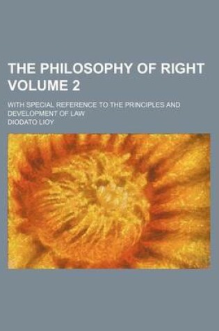 Cover of The Philosophy of Right, with Special Reference to the Principles and Development of Law Volume 2; With Special Reference to the Principles and Development of Law