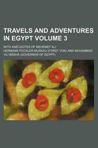 Cover of Travels and Adventures in Egypt; With Anecdotes of Mehemet Ali Volume 3