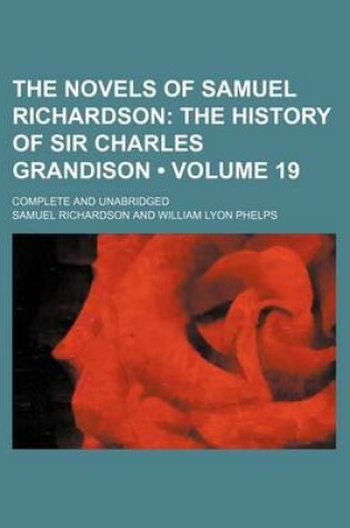 Cover of The Novels of Samuel Richardson (Volume 19); The History of Sir Charles Grandison. Complete and Unabridged