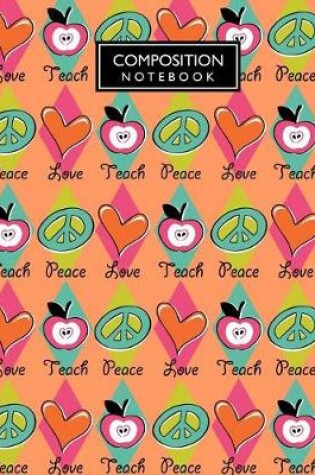 Cover of Peace Love Teach Composition Notebook