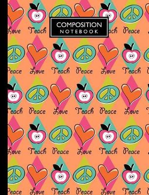 Book cover for Peace Love Teach Composition Notebook