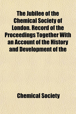 Book cover for The Jubilee of the Chemical Society of London. Record of the Proceedings Together with an Account of the History and Development of the