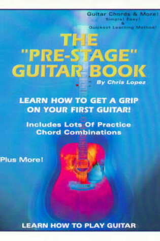 Cover of The "Pre-Stage" Guitar Book - Learn How to Get a Grip on Your First Guitar! Learn How to Play Guitar