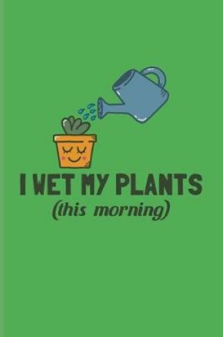 Cover of I Wet My Plants (this morning)