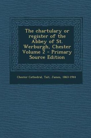 Cover of The Chartulary or Register of the Abbey of St. Werburgh, Chester Volume 2 - Primary Source Edition