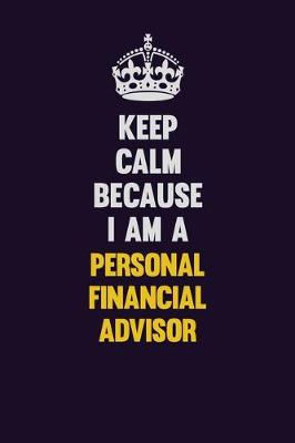 Book cover for Keep Calm Because I Am A Personal financial advisor