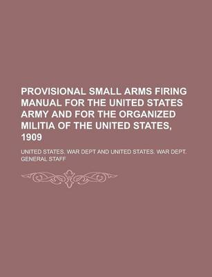 Book cover for Provisional Small Arms Firing Manual for the United States Army and for the Organized Militia of the United States, 1909