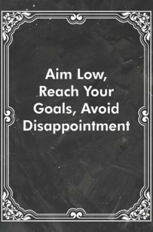 Cover of Aim Low, Reach Your Goals, Avoid Disappointment