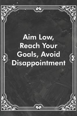 Book cover for Aim Low, Reach Your Goals, Avoid Disappointment