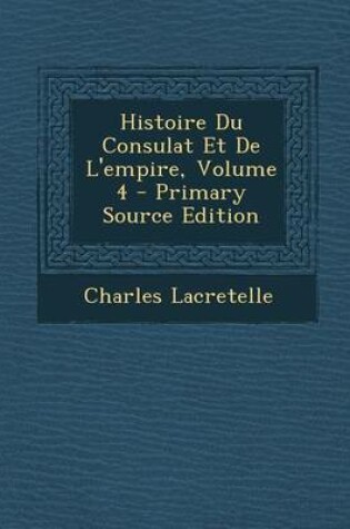 Cover of Histoire Du Consulat Et de L'Empire, Volume 4