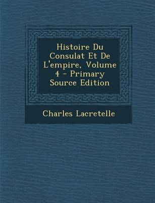 Book cover for Histoire Du Consulat Et de L'Empire, Volume 4