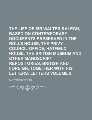 Book cover for The Life of Sir Walter Ralegh, Based on Contemporary Documents Preserved in the Rolls House, the Privy Council Office, Hatfield House, the British Museum and Other Manuscript Repositories, British and Foreign, Together with His Letters Volume 2