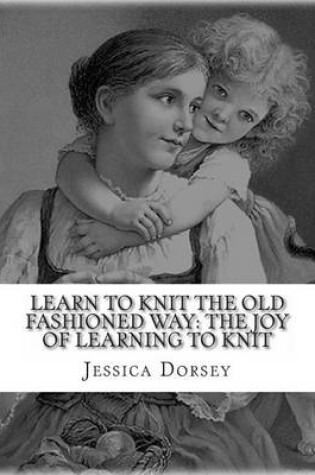 Cover of Learn to Knit the Old Fashioned Way