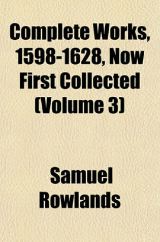 Cover of Complete Works, 1598-1628, Now First Collected (Volume 3)