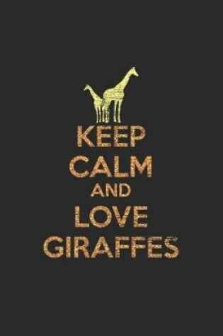 Cover of Keep Calm And Love Giraffes